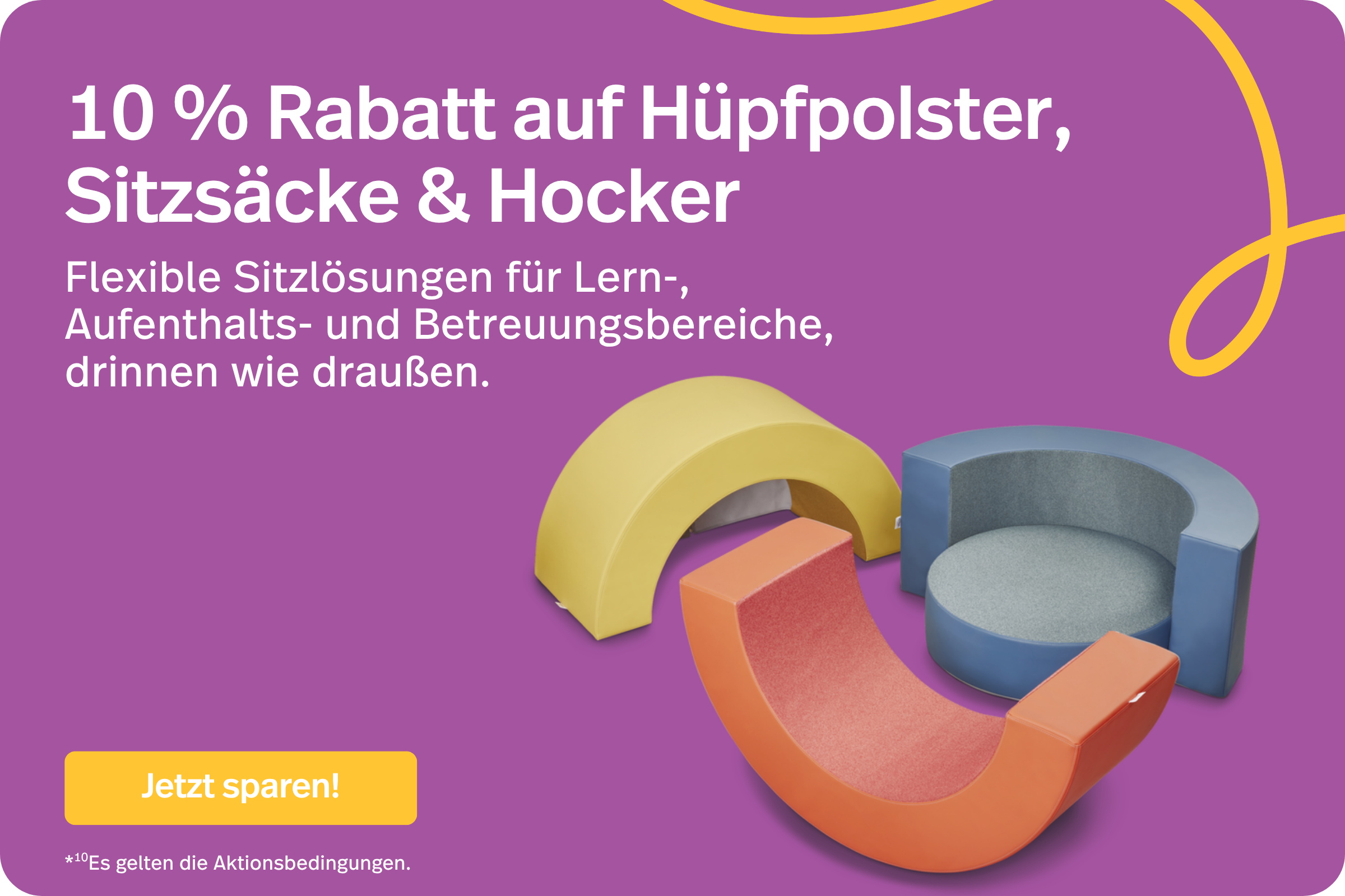 10 % Rabatt auf Hüpfpolster, Sitzsäcke & Hocker. *10Es gelten die Aktionsbedingungen.
