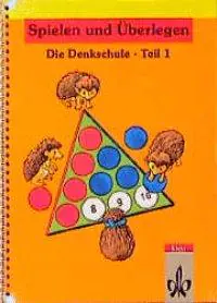 Spielen und Überlegen Teil 1. Die Denkschule. 1. und 2. Schuljahr aus der Kategorie Mathematik